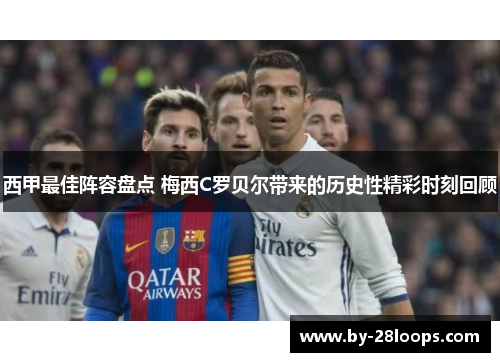西甲最佳阵容盘点 梅西C罗贝尔带来的历史性精彩时刻回顾 西甲最佳阵容盘点 梅西C罗贝尔带来的历史性精彩时刻回顾