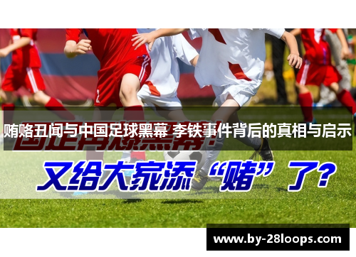 贿赂丑闻与中国足球黑幕 李铁事件背后的真相与启示