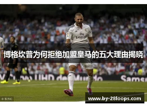 博格坎普为何拒绝加盟皇马的五大理由揭晓 博格坎普为何拒绝加盟皇马的五大理由揭晓