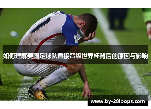如何理解美国足球队直接晋级世界杯背后的原因与影响