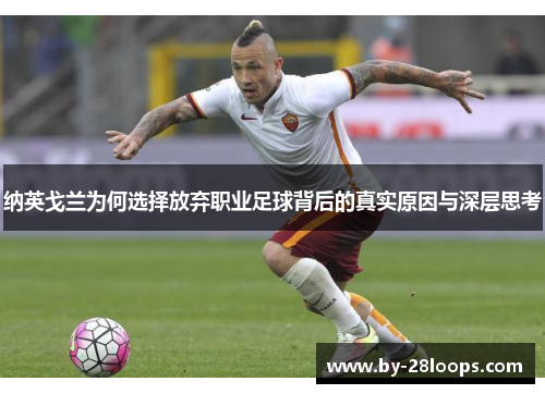纳英戈兰为何选择放弃职业足球背后的真实原因与深层思考 纳英戈兰为何选择放弃职业足球背后的真实原因与深层思考