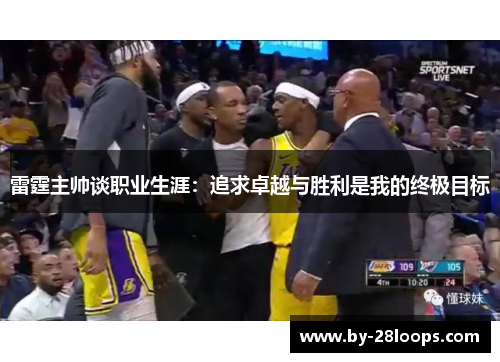 雷霆主帅谈职业生涯:追求卓越与胜利是我的终极目标 雷霆主帅谈职业生涯:追求卓越与胜利是我的终极目标