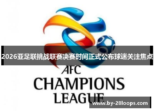 2026亚足联挑战联赛决赛时间正式公布球迷关注焦点