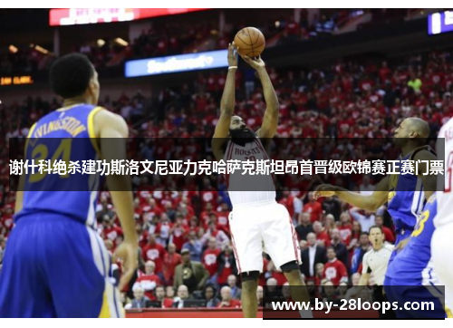 谢什科绝杀建功斯洛文尼亚力克哈萨克斯坦昂首晋级欧锦赛正赛门票