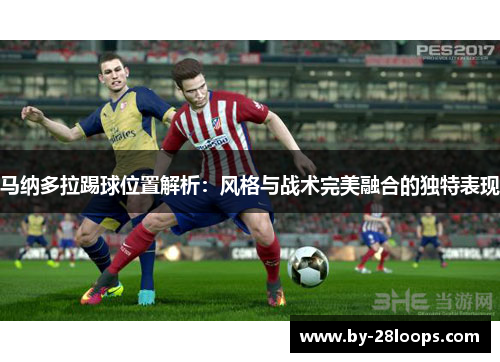 马纳多拉踢球位置解析：风格与战术完美融合的独特表现